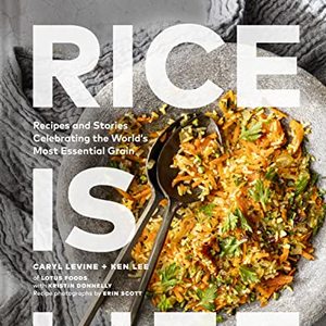 Rice Is Life: Recipes And Stories Celebrating The World's Most Essential Grain